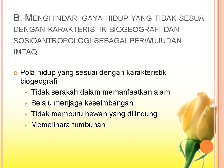 B. MENGHINDARI GAYA HIDUP YANG TIDAK SESUAI DENGAN KARAKTERISTIK BIOGEOGRAFI DAN SOSIOANTROPOLOGI SEBAGAI PERWUJUDAN