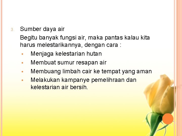 3. Sumber daya air Begitu banyak fungsi air, maka pantas kalau kita harus melestarikannya,