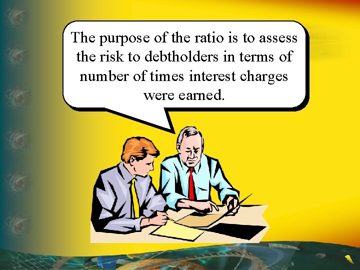 The purpose of the ratio is to assess the risk to debtholders in terms