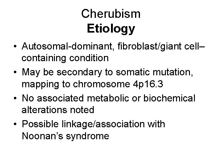 Cherubism Etiology • Autosomal-dominant, fibroblast/giant cell– containing condition • May be secondary to somatic