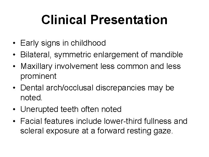 Clinical Presentation • Early signs in childhood • Bilateral, symmetric enlargement of mandible •