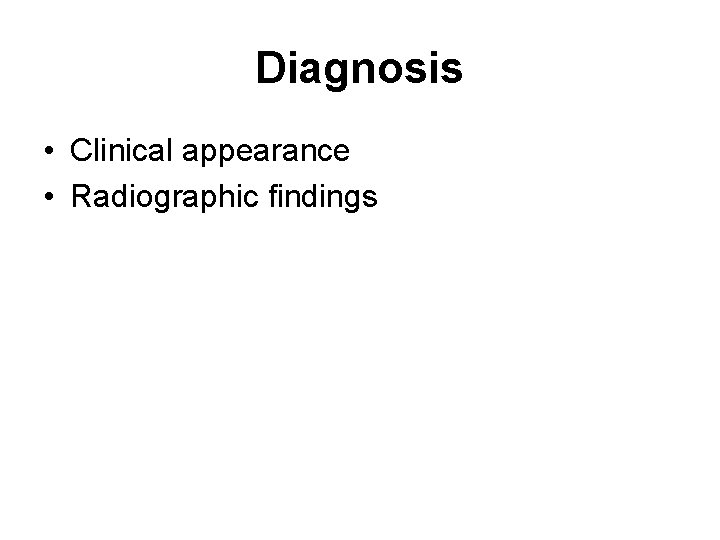 Diagnosis • Clinical appearance • Radiographic findings 