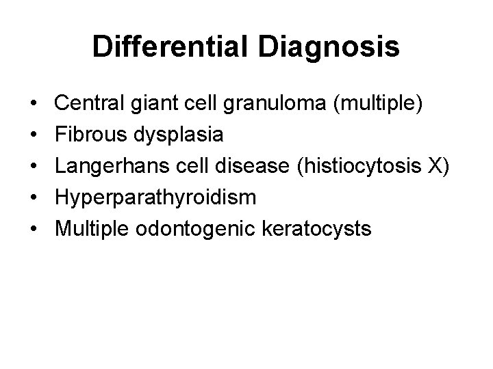 Differential Diagnosis • • • Central giant cell granuloma (multiple) Fibrous dysplasia Langerhans cell