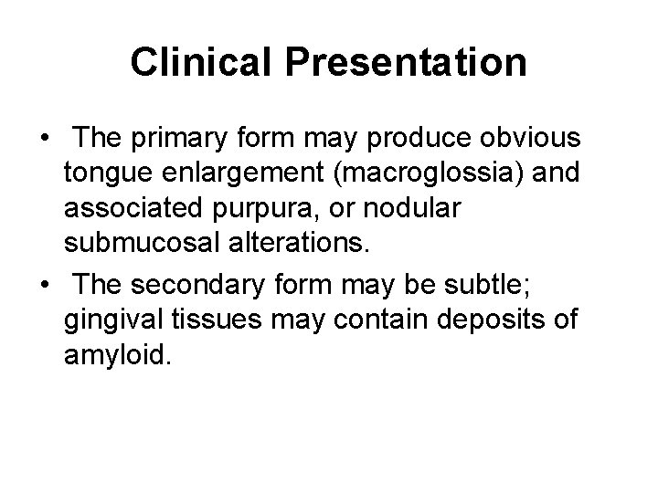 Clinical Presentation • The primary form may produce obvious tongue enlargement (macroglossia) and associated