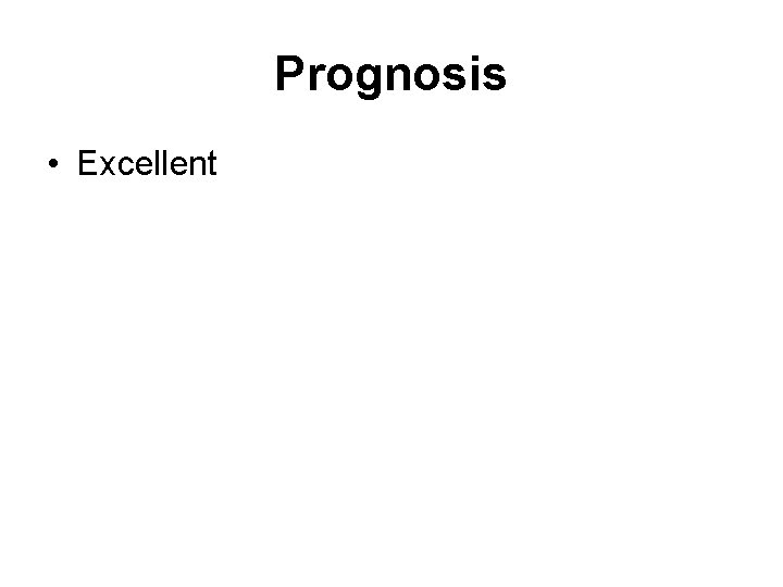 Prognosis • Excellent 