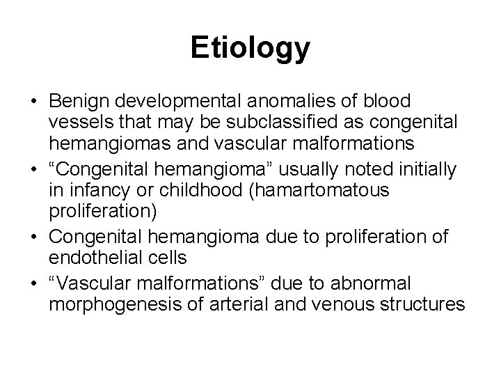Etiology • Benign developmental anomalies of blood vessels that may be subclassified as congenital