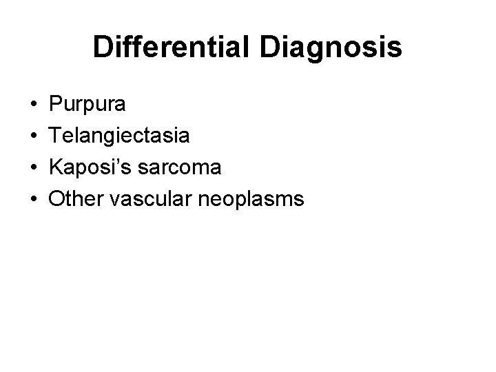 Differential Diagnosis • • Purpura Telangiectasia Kaposi’s sarcoma Other vascular neoplasms 