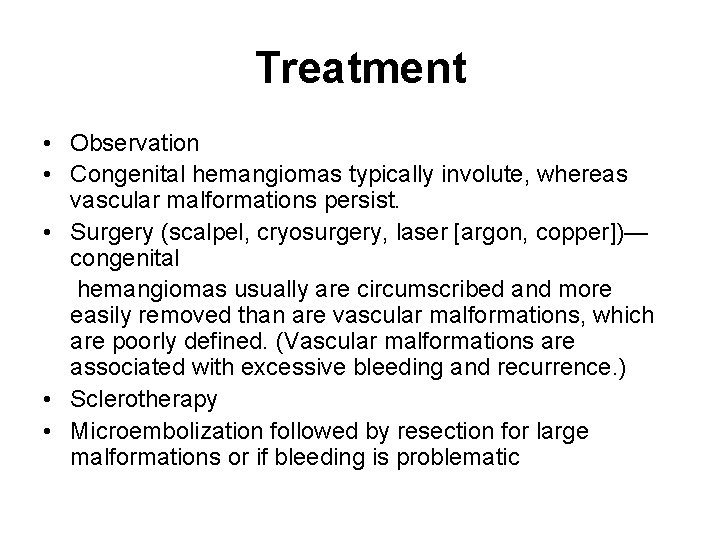 Treatment • Observation • Congenital hemangiomas typically involute, whereas vascular malformations persist. • Surgery