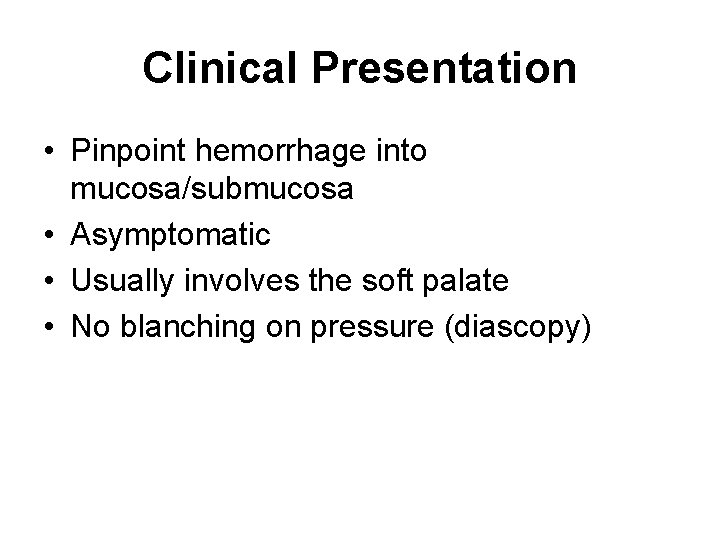 Clinical Presentation • Pinpoint hemorrhage into mucosa/submucosa • Asymptomatic • Usually involves the soft