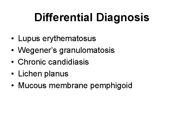 Differential Diagnosis • • • Lupus erythematosus Wegener’s granulomatosis Chronic candidiasis Lichen planus Mucous