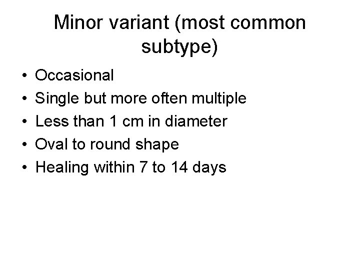 Minor variant (most common subtype) • • • Occasional Single but more often multiple
