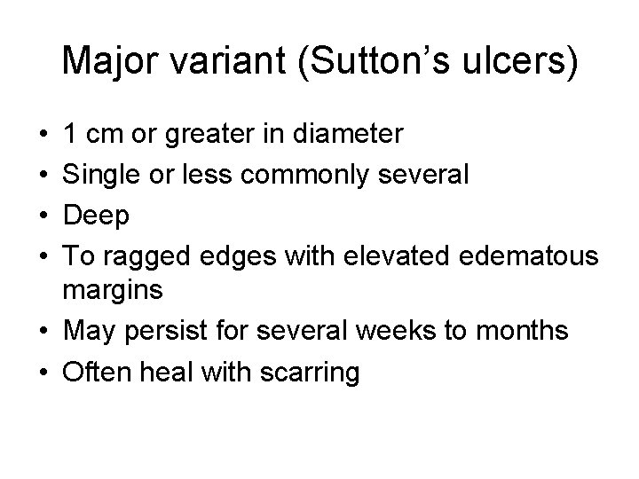Major variant (Sutton’s ulcers) • • 1 cm or greater in diameter Single or