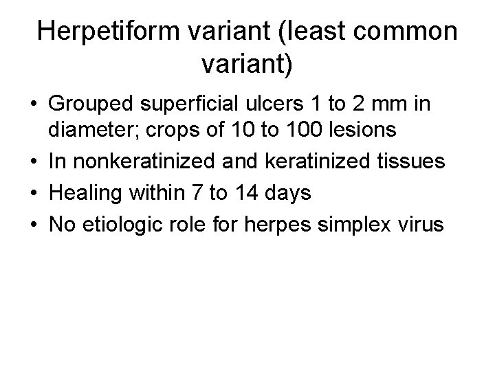 Herpetiform variant (least common variant) • Grouped superficial ulcers 1 to 2 mm in