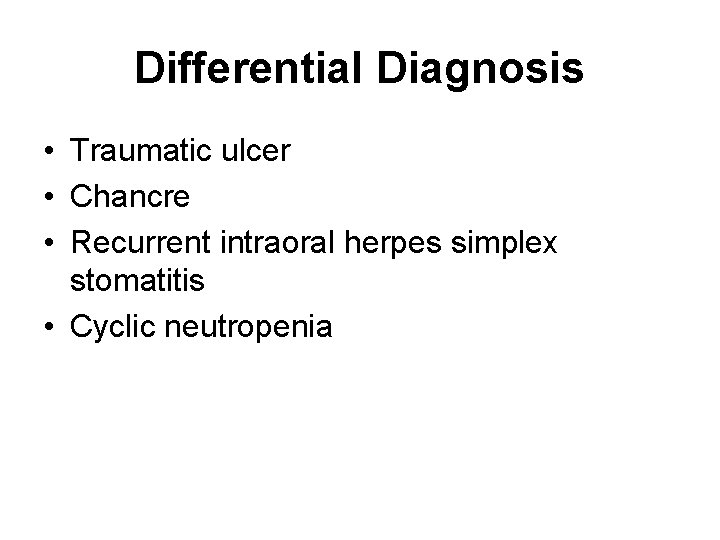 Differential Diagnosis • Traumatic ulcer • Chancre • Recurrent intraoral herpes simplex stomatitis •