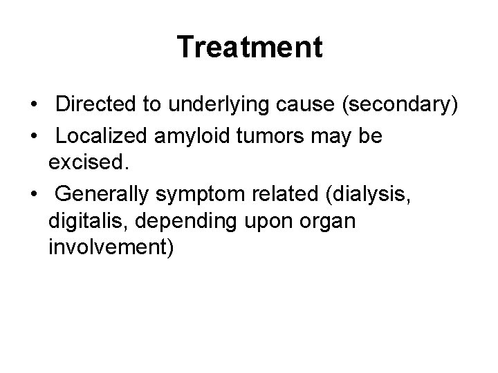 Treatment • Directed to underlying cause (secondary) • Localized amyloid tumors may be excised.