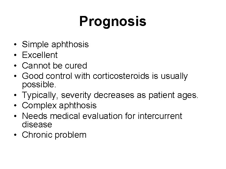 Prognosis • • Simple aphthosis Excellent Cannot be cured Good control with corticosteroids is