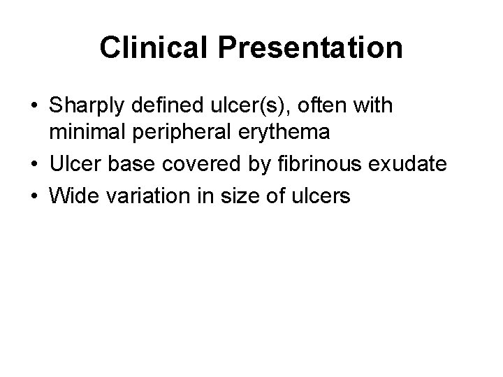 Clinical Presentation • Sharply defined ulcer(s), often with minimal peripheral erythema • Ulcer base