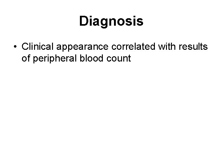 Diagnosis • Clinical appearance correlated with results of peripheral blood count 