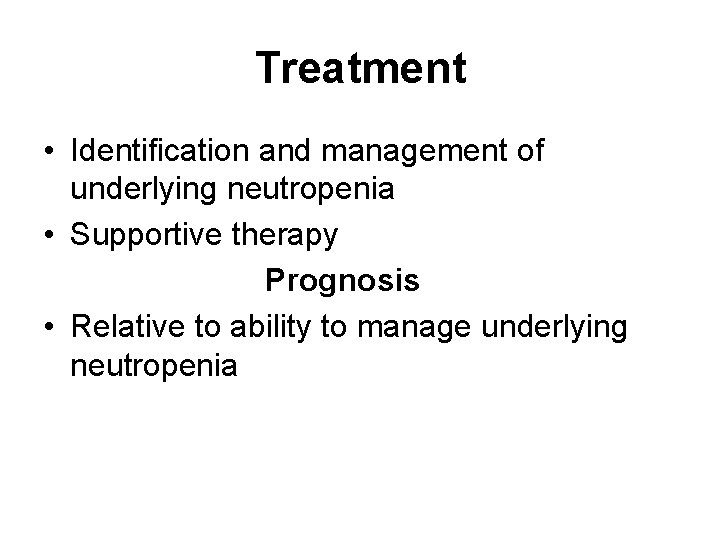 Treatment • Identification and management of underlying neutropenia • Supportive therapy Prognosis • Relative
