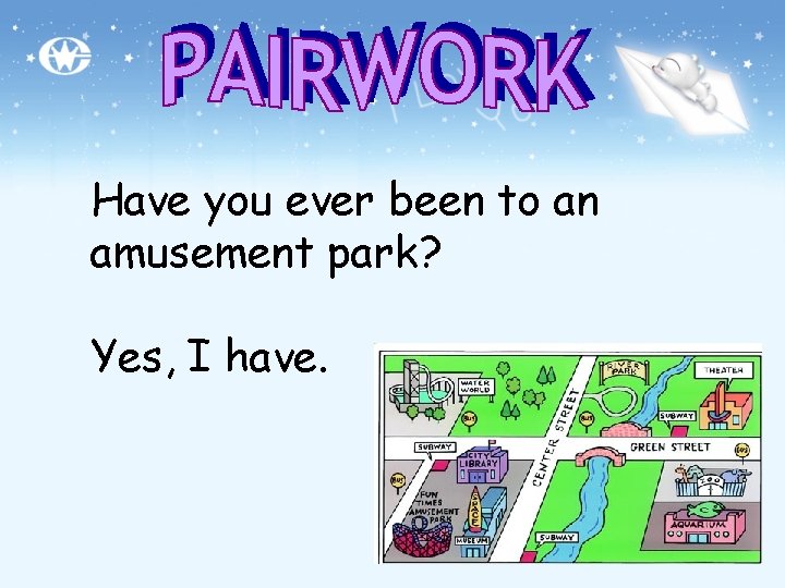 Have you ever been to an amusement park? Yes, I have. 