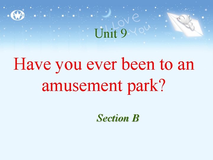 Unit 9 Have you ever been to an amusement park? Section B 