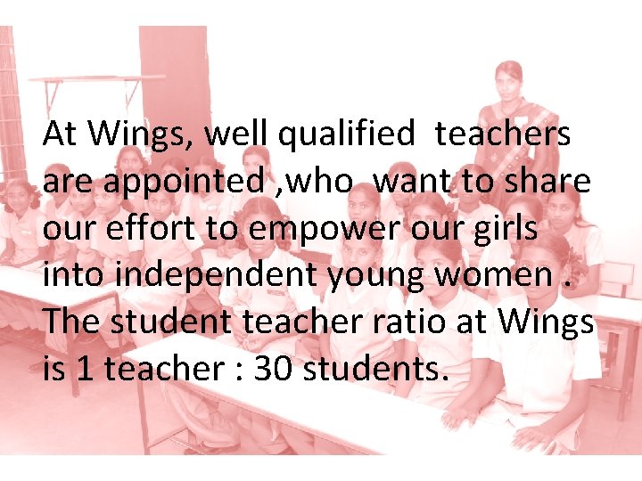 At Wings, well qualified teachers are appointed , who want to share our effort