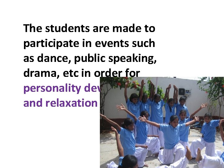 The students are made to participate in events such as dance, public speaking, drama,