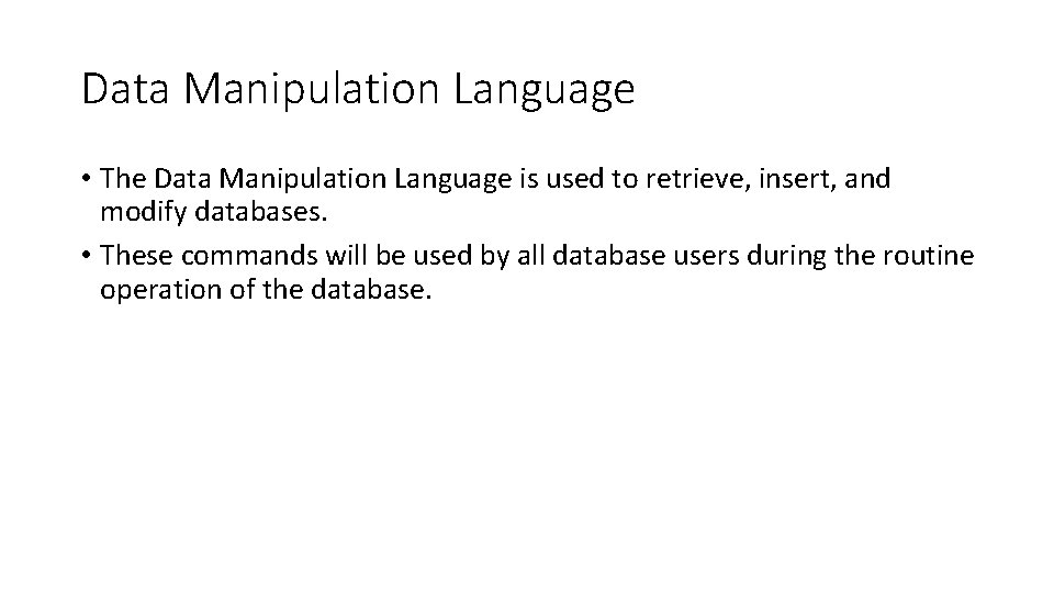 Data Manipulation Language • The Data Manipulation Language is used to retrieve, insert, and