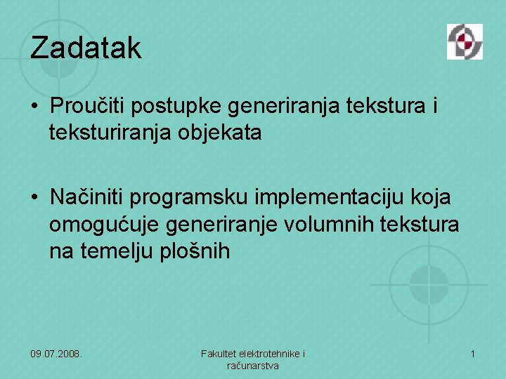 Zadatak • Proučiti postupke generiranja tekstura i teksturiranja objekata • Načiniti programsku implementaciju koja