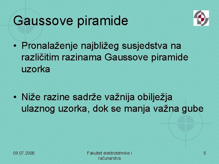 Gaussove piramide • Pronalaženje najbližeg susjedstva na različitim razinama Gaussove piramide uzorka • Niže