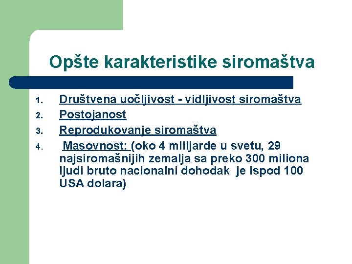 Opšte karakteristike siromaštva 1. 2. 3. 4. Društvena uočljivost - vidljivost siromaštva Postojanost Reprodukovanje