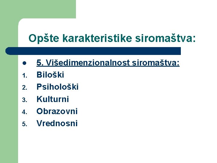 Opšte karakteristike siromaštva: l 1. 2. 3. 4. 5. Višedimenzionalnost siromaštva: Biloški Psihološki Kulturni