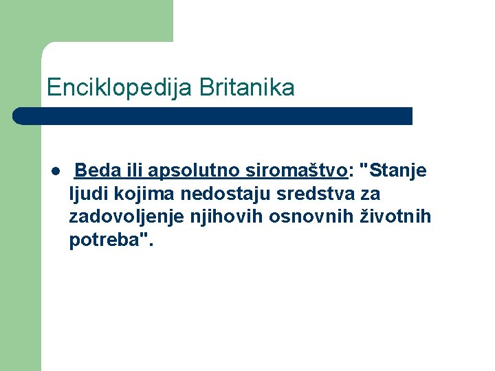 Enciklopedija Britanika l Beda ili apsolutno siromaštvo: "Stanje ljudi kojima nedostaju sredstva za zadovoljenje