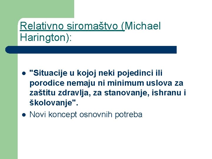 Relativno siromaštvo (Michael Harington): l l "Situacije u kojoj neki pojedinci ili porodice nemaju