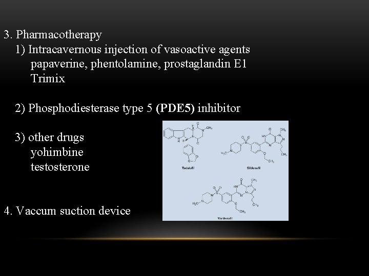 3. Pharmacotherapy 1) Intracavernous injection of vasoactive agents papaverine, phentolamine, prostaglandin E 1 Trimix