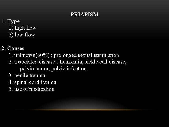 PRIAPISM 1. Type 1) high flow 2) low flow 2. Causes 1. unknown(60%) :