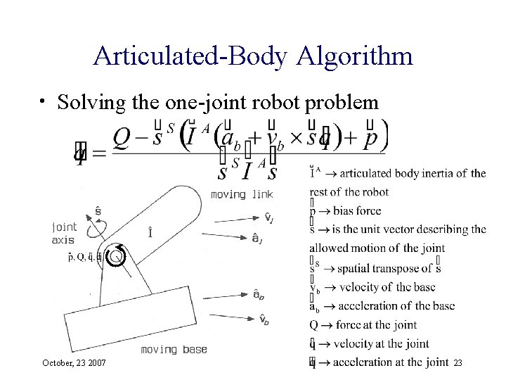Articulated-Body Algorithm • Solving the one-joint robot problem October, 23 2007 23 