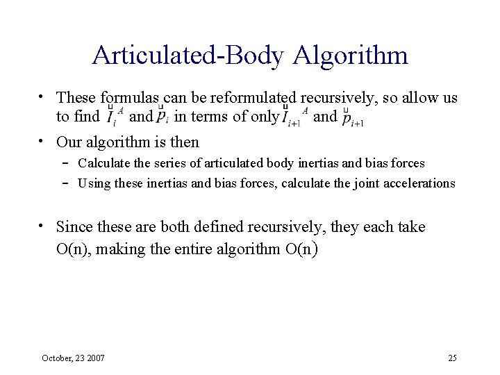 Articulated-Body Algorithm • These formulas can be reformulated recursively, so allow us to find