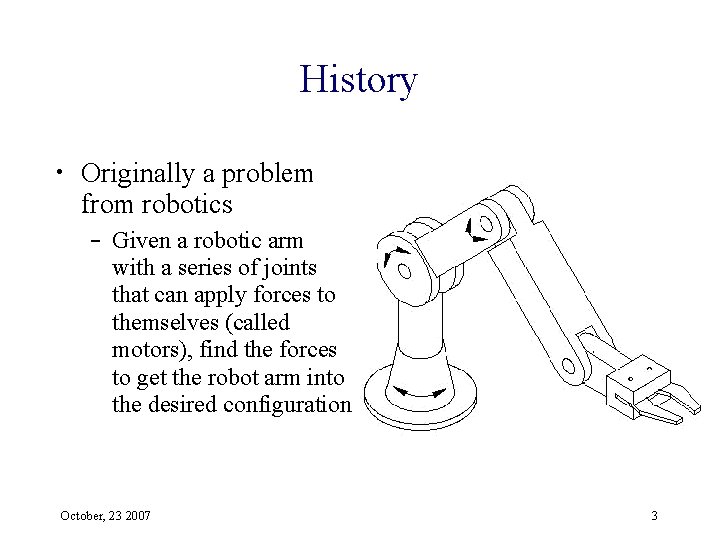 History • Originally a problem from robotics – Given a robotic arm with a