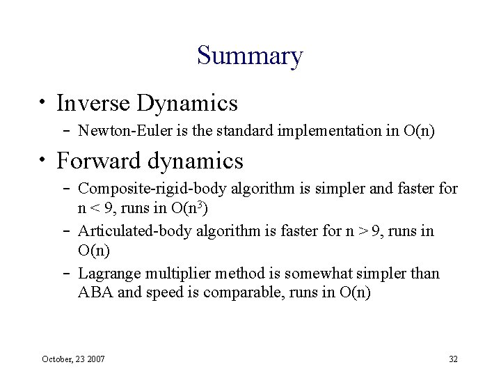 Summary • Inverse Dynamics – Newton-Euler is the standard implementation in O(n) • Forward