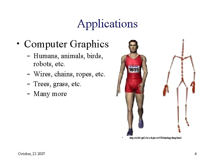 Applications • Computer Graphics – Humans, animals, birds, robots, etc. – Wires, chains, ropes,