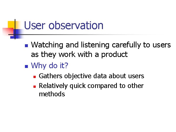 User observation n n Watching and listening carefully to users as they work with