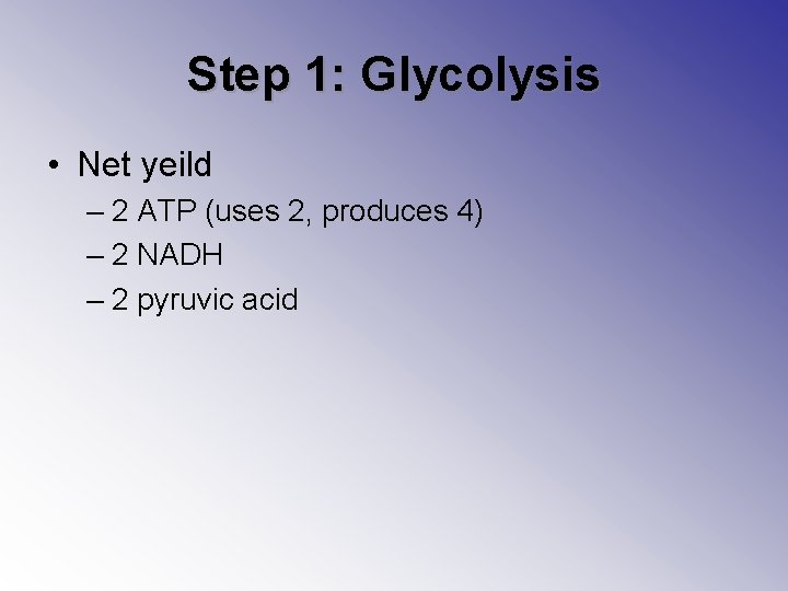 Step 1: Glycolysis • Net yeild – 2 ATP (uses 2, produces 4) –