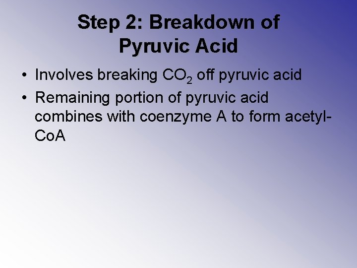 Step 2: Breakdown of Pyruvic Acid • Involves breaking CO 2 off pyruvic acid