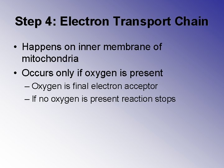 Step 4: Electron Transport Chain • Happens on inner membrane of mitochondria • Occurs