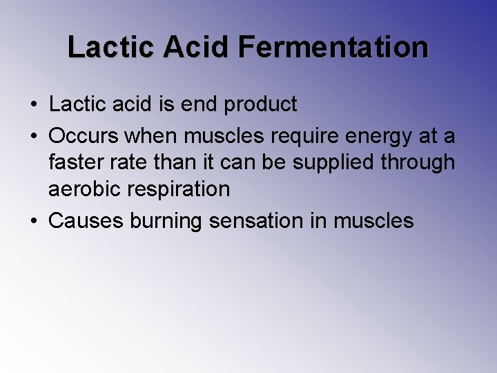 Lactic Acid Fermentation • Lactic acid is end product • Occurs when muscles require