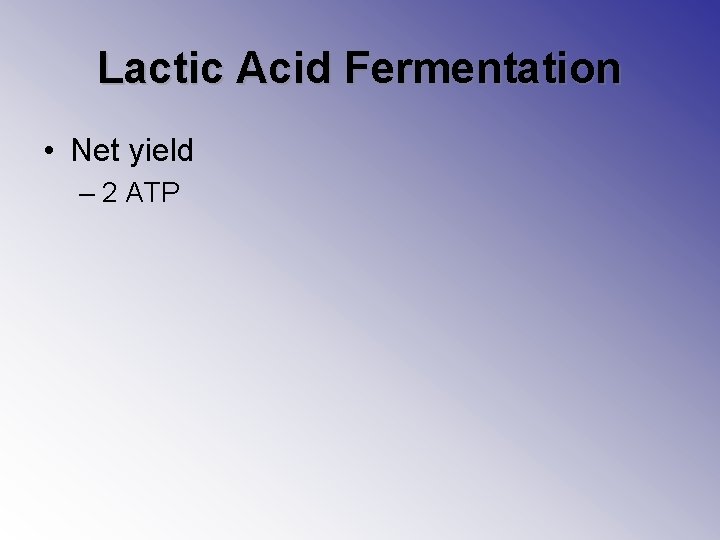 Lactic Acid Fermentation • Net yield – 2 ATP 