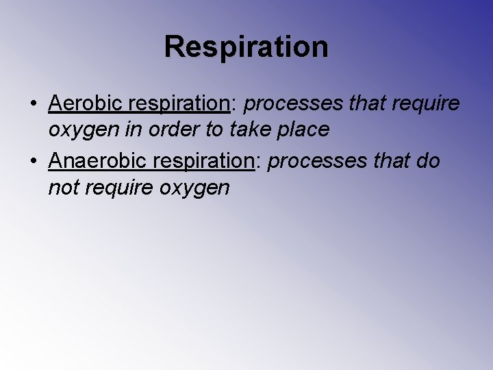 Respiration • Aerobic respiration: processes that require oxygen in order to take place •