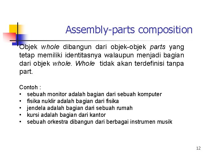 Assembly-parts composition Objek whole dibangun dari objek-objek parts yang tetap memiliki identitasnya walaupun menjadi