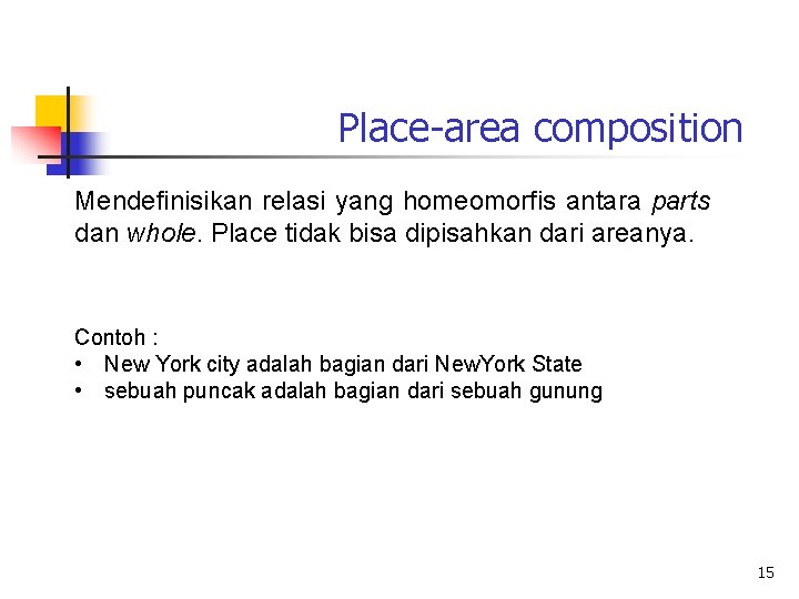 Place-area composition Mendefinisikan relasi yang homeomorfis antara parts dan whole. Place tidak bisa dipisahkan